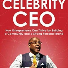 Read EPUB KINDLE PDF EBOOK The Celebrity CEO: How Entrepreneurs Can Thrive by Buildin