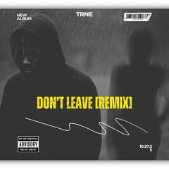 Don't Leave TRNE Remix [Prod By ButtaDaChedda Beats].mp3