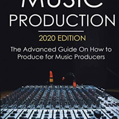 [Get] KINDLE 💏 Music Production, 2020 Edition: The Advanced Guide On How to Produce