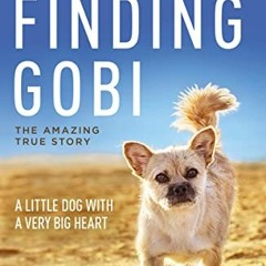 Access EBOOK 📒 Finding Gobi: A Little Dog with a Very Big Heart by  Dion Leonard &