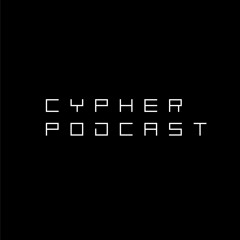 Cypher Podcast 007