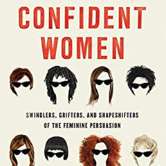 GET KINDLE 💕 Confident Women: Swindlers, Grifters, and Shapeshifters of the Feminine