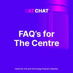 CAT Chat Special #5 - FAQ's for Centre for Arts and Technology