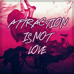 Attraction Is Not Love