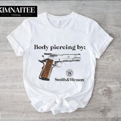 Body Piercing By Smith And Wesson Shirt