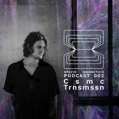 Csmc Trnsmssn - Spazio Magnetico Podcast [002]