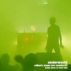 Underworld - Caliban's Dream Two Months Off (Orias Dawn of Eden Longer Edit)