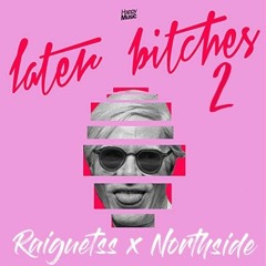 Later Bitches II - (Northside X Raiguetss)