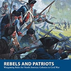 [View] PDF 📨 Rebels and Patriots: Wargaming Rules for North America: Colonies to Civ