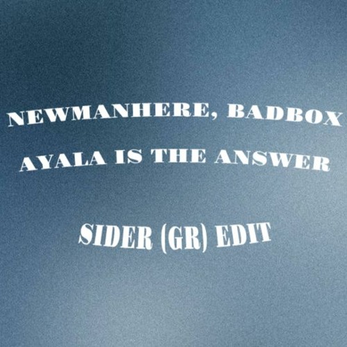 Newmanhere, Badbox - Ayala Is The Answer (Sider GR Edit)