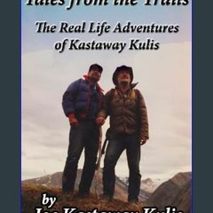 Read eBook [PDF] 📖 Tales from the Trails The Real-Life Adventures of Kastaway Kulis Pdf Ebook