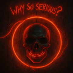 WHY So SERIOUS?