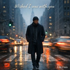 Wished I was with you