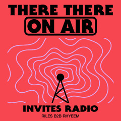 There There On-Air - Invites Radio w/ Riles b2b Ryheem
