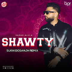 Shawty (Desi Mix) - Sukhi Dosanjh - Karan Aujla