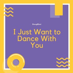 I Just Want To Dance With You