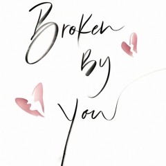 Broken By You