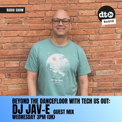 Beyond The DanceFloor with Tech Us Out  & Guest DJ Jav-E #019