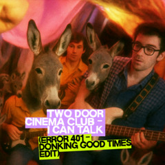 Two Door Cinema Club – I Can Talk (Error 401 - Donking Good Times Edit)