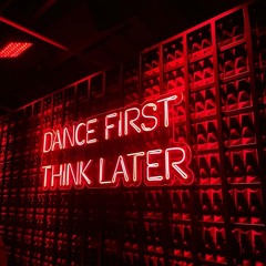 Dance First Think Later