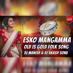 ESKO MANGAMMA GAJULU ESKO (OLD IS GOLD) FOLK SONGS REMIX DJ MANISH EXCLUSIVE & DJ AKASH SONU