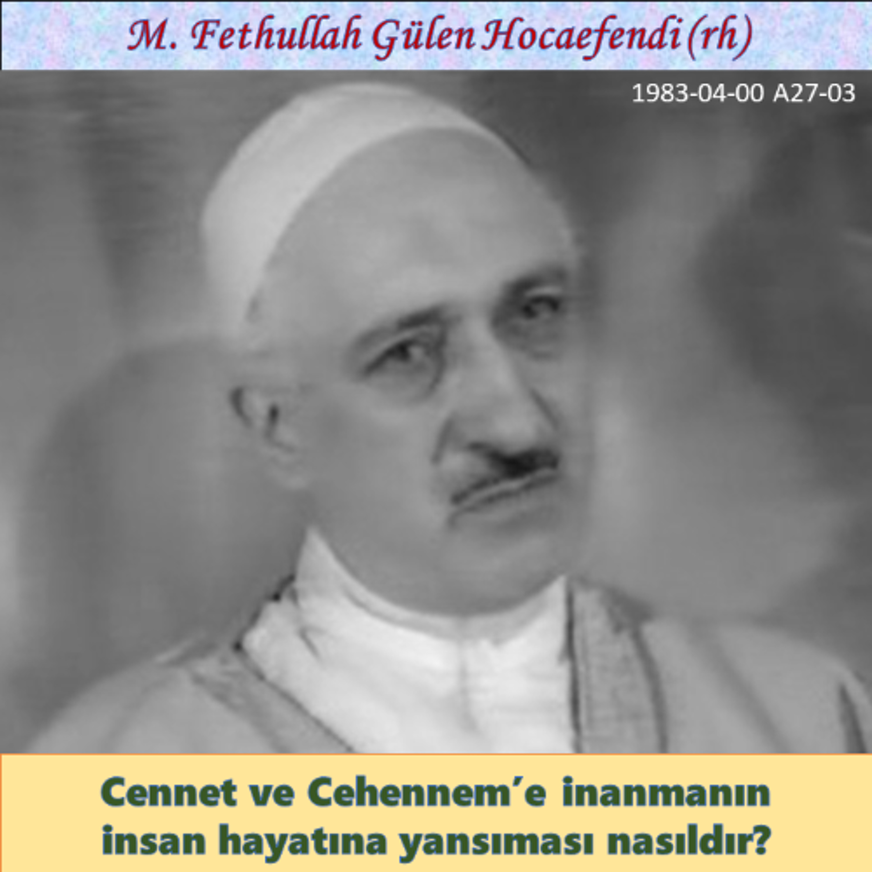 1983-04-00 A27-03 Cennet ve Cehennem’e inanmanın insan hayatına yansıması nasıldır