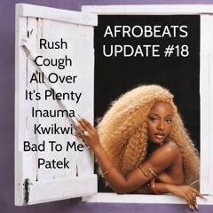 Afrobeats Update #18 (Cough | Rush | Bad To Me | Kwikwi | Amelowa | etc)