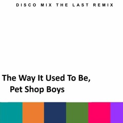 Pet Shop Boys - The Way It Used To Be (Disco Mix The Last Remix)