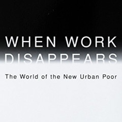 [READ] KINDLE ✓ When Work Disappears : The World of the New Urban Poor by  William Ju