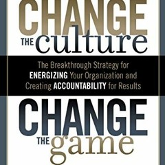 )% Change the Culture, Change the Game, The Breakthrough Strategy for Energizing Your Organizat