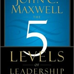 READ ⚡️ DOWNLOAD The 5 Levels of Leadership: Proven Steps to Maximize Your Potential Complete Editio