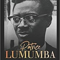 PDF Book Patrice Lumumba: The Life and Legacy of the Pan-African Politician Who Became Congo?s F