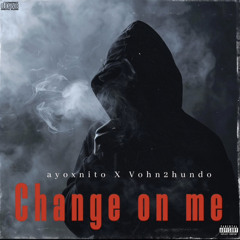 Change On Me - Ayoxnito (feat. Vohn2Hundo)