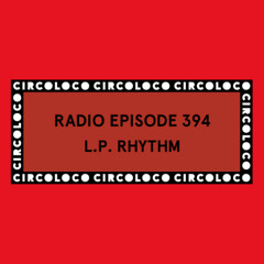 Circoloco Radio 394- L.P. Rhythm
