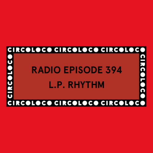Circoloco Radio 394- L.P. Rhythm