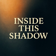 Inside This Shadow