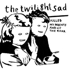 Stream The Twilight Sad | Listen to The Twilight Sad Killed My Parents and  Hit the Road playlist online for free on SoundCloud