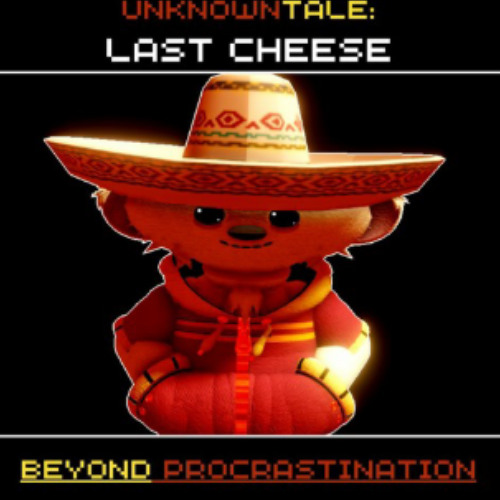 UnknownTale_ Last Cheese - Beyond Procrastination (Phase 1) (REUPLOAD)