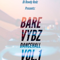 DJ ROWDY REDZ PRESENTS: "BARE VYBZ" DANCEHALL MIX VOL.1