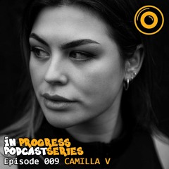 In Progress Podcast Series Episode 09 CAMILLA V