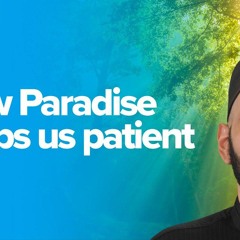 How Paradise Keeps Us Patient | Khutbah
