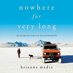 [View] PDF 🖍️ Nowhere for Very Long: The Unexpected Road to an Unconventional Life b