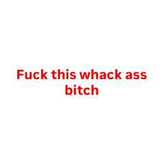 WHACK ASS BITCH