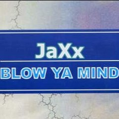 JaXx - Blow Ya Mind!  ** Out Now**