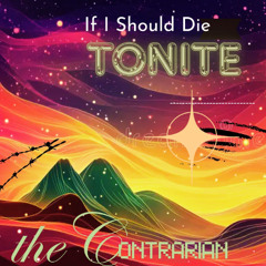 If I Should Die Tonite [(Tonight) The Contrarian REMIX]