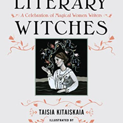 Get PDF 💜 Literary Witches: A Celebration of Magical Women Writers by  Taisia Kitais