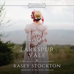 download KINDLE 📬 The Lady of Larkspur Vale: Ladies of Devon, Book 2 by  Kasey Stock