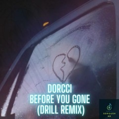 Dorcci - Before You Gone (Drill Remix) - (Prod By SoroushNK)