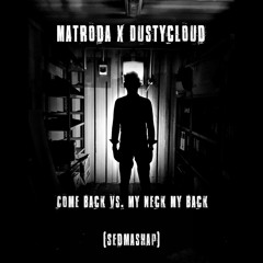 Matroda X Dustycloud - Come Back Vs. My Neck My Back (SEDMAshup)