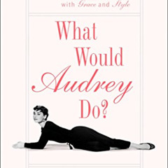 DOWNLOAD PDF 📃 What Would Audrey Do?: Timeless Lessons for Living with Grace and Sty